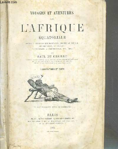 VOYAGE ET AVENTURES DANS L'AFRIQUE EQUATORIALE - MOEURS ET COUTUMES DES HABITANTS; CHASSES AU GORILLE, AU CROCODILE, AU LEOPARD, A L'ELEPHANT, A L'HIPPOPOTAME, ETC, ETC - 6 photos disponibles la table des matieres.