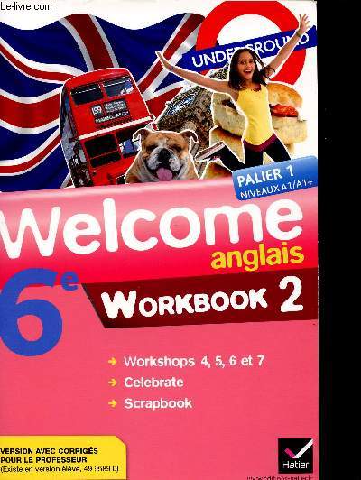 WELCOME ANGLAIS/ PALIER 1 NIVEAUX A1/A1+ / WORKBOOK 2 / WORKSHOPS 1. 2 . 3. / SCRAPBOOK