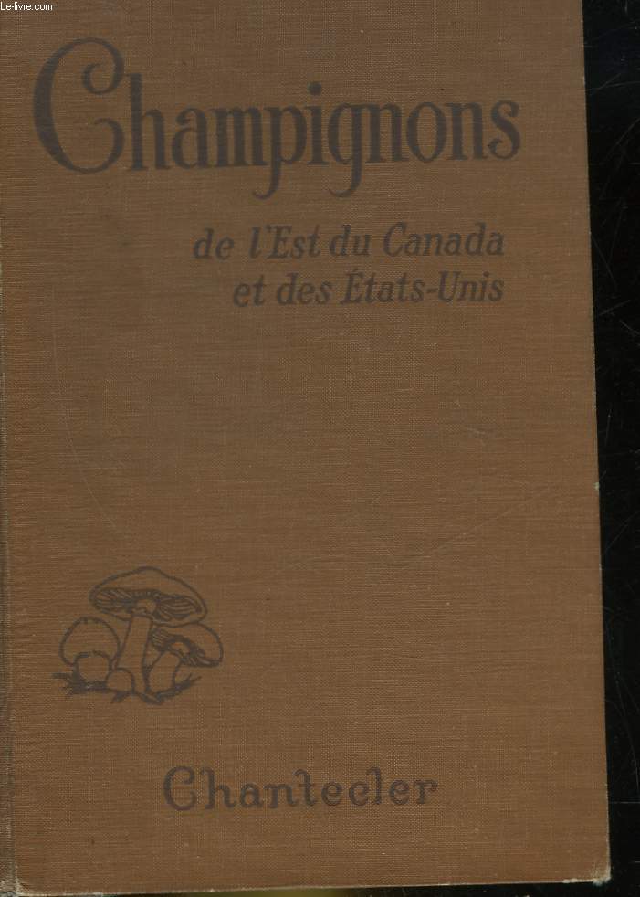 CHAMPIGNONS DE L'EST DU CANADA ET DES ETATS-UNIS - COMMENT RECONNAITRE ET UTILISER LES ESPECES COMESTIBLES