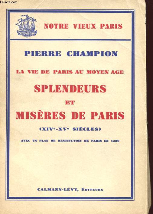 LA VIE DEPARIS AU MOYEN AGE - SPLENDEURS ET MISERES DE PARIS (XIVe-XVe SIECLES) AVEC UN PLAN DE RESTITUTION DE PARIS EN 1380