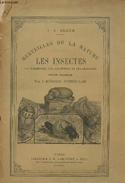 MERVEILLES DE LA NATURE, LES INSECTES, LES MYRIOPODES, LES ARACHNIDES ET LES CRUSTACES