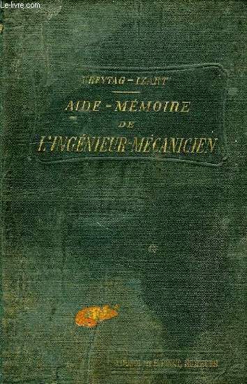 AIDE-MEMOIRE DE l'INGERNIEUR MECANICIEN, RECUEIL PRATIQUE DE FORMULES, TABLES ET RENSEIGNEMENTS USUELS