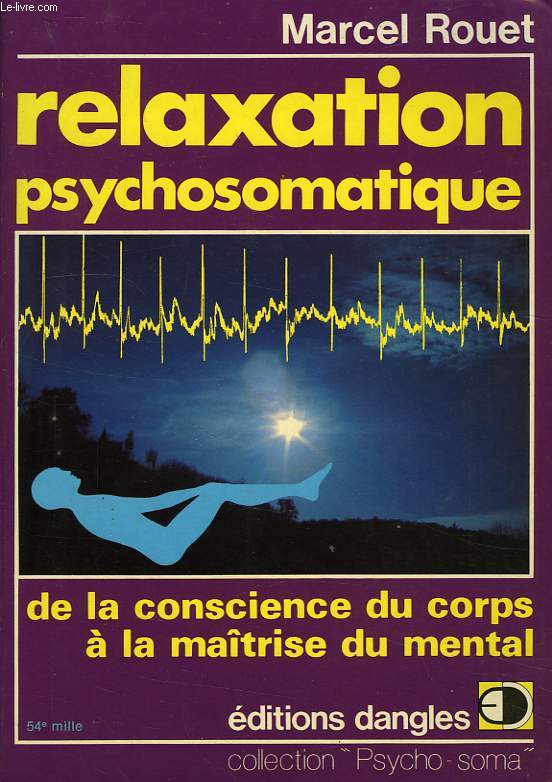 RELAXATION PSYCHOSOMATIQUE, DE LA CONSCIENCE DU CORPS A LA MAITRISE DU MENTAL