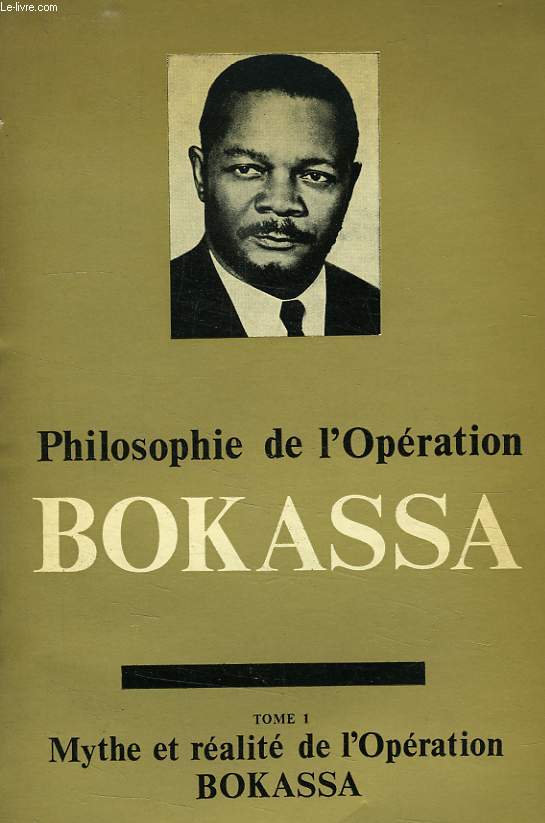 PHILOSOPHIE DE L'OPERATION BOKASSA, TOME 1, MYTHE ET REALITE DE L'OPERATION BOKASSA