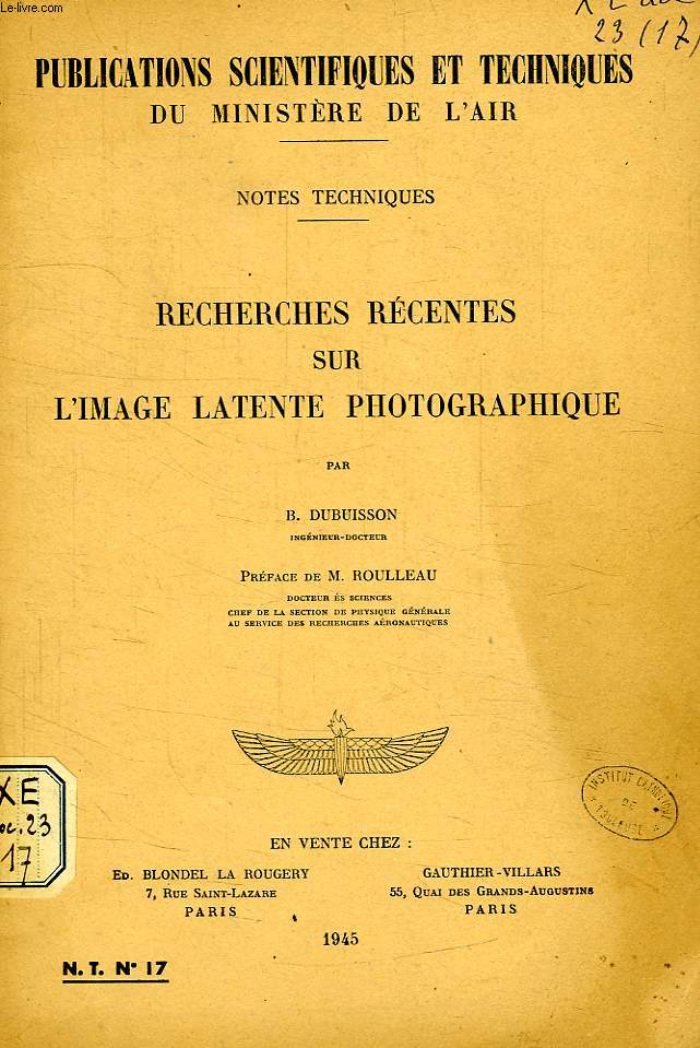 PUBLICATIONS SCIENTIFIQUES ET TECHNIQUES DU MINISTERE DE L'AIR 17, RECHERCHES RECENTES SUR L'IMAGE LATENTE PHOTOGRAPHIQUE