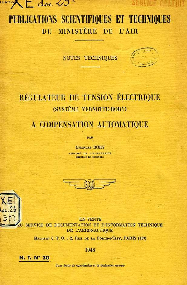 PUBLICATIONS SCIENTIFIQUES ET TECHNIQUES DU MINISTERE DE L'AIR 30, REGULATEUR DE TENSION ELECTRIQUE (SYSTEME VERNOTTE-BORY) A COMPENSATION AUTOMATIQUE