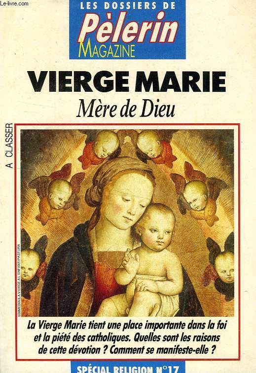 LES DOSSIERS DE PELERIN MAGAZINE, SPECIAL RELIGION, N 17, VIERGE MARIE, MERE DE DIEU