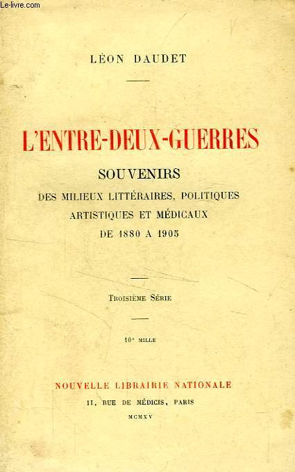 L'ENTRE-DEUX-GUERRES, SOUVENIRS DES MILIEUX LITTERAIRES, POLITIQUES, ARTISTIQUES ET MEDICAUX DE 1880 A 1905