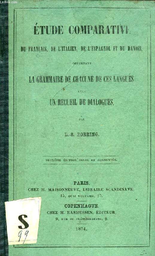 ETUDE COMPARATIVE DU FRANCAIS, DE L'ITALIEN, DE L'ESPAGNOL ET DU DANOIS, CONTENANT LA GRAMMAIRE DE CHACUNE DE CES LANGUES AVEC UN RECUEIL DE DIALOGUES