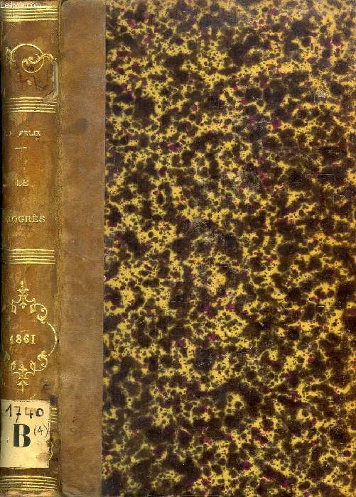 LE PROGRES PAR LE CHRISTIANISME, CONFERENCES DE NOTRE-DAME DE PARIS, ANNEE 1861 (Sommaire: Le progrs par l'ducation chrtienne. Le progrs dans l'ducation par la foi chrtienne. Le progrs dans l'ducation par l'amour chrtien...)