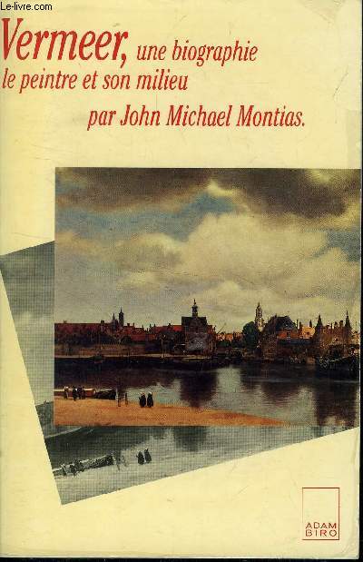 VERMEER, UNE BIOGRAPHIE , LE PEINTRE ET SON MILIEU