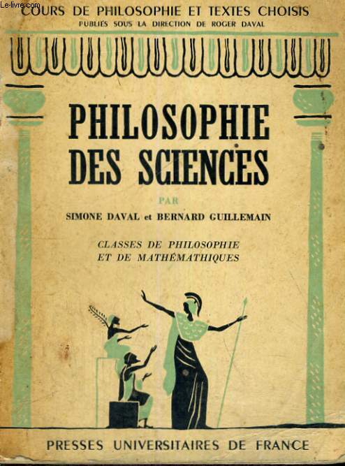 PHILOSOPHIE DES SCIENCES CLASSE DE PHILOSOPHIE ET DE MATHEMATIQUES PREPARATION AUX GRANDES ECOLES - COURS DE PHILOSOPHIE ET TEXTE CHOISIS PUBLIES SOUS LA DIRECTION DE R. DAVAL