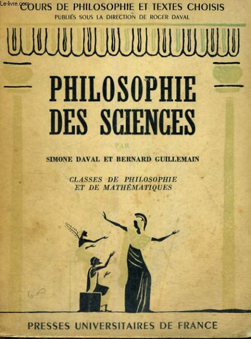 PHILOSOPHIE DES SCIENCES CLASSE DE PHILOSOPHIE ET DE MATHEMATIQUES PREPARATION AUX GRANDES ECOLES - COURS DE PHILOSOPHIE ET TEXTE CHOISIS PUBLIES SOUS LA DIRECTION DE R. DAVAL