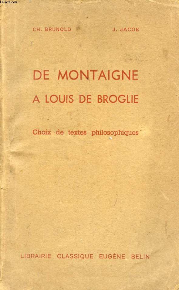 DE MONTAIGNE A LOUIS DE BROGLIE, INTRODUCTION A L'ETUDE DE LA PENSEE FRANCAISE CONTEMPORAINE, CHOIX DE TEXTES PHILOSOPHIQUES