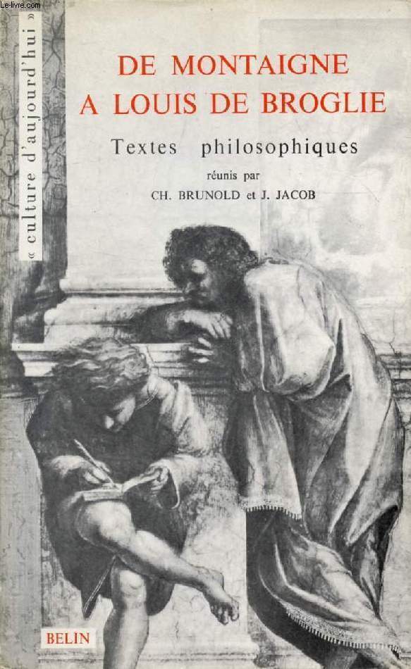 DE MONTAIGNE A LOUIS DE BROGLIE, TEXTES PHILOSOPHIQUES
