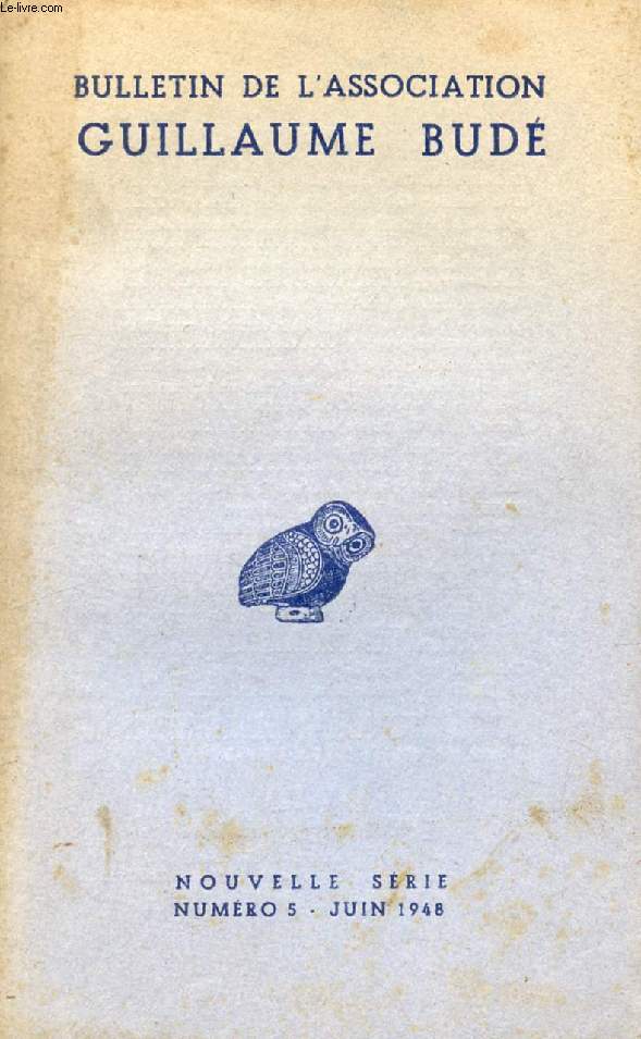 BULLETIN DE L'ASSOCIATION GUILLAUME BUDE, NOUVELLE SERIE, N 5, JUIN 1948 (Sommaire: De l'Humanisme, par Jean Malye. Esquisse d'un programme de recherches sur l'Humanisme en province. Quatrime Congrs de l'Association Guillaume Bud. Homo-Humus...)