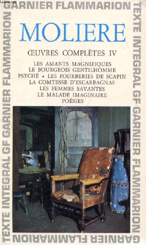 OEUVRES COMPLETES, IV, LES AMANTS MAGNIFIQUES, LE BOURGEOIS GENTILHOMME, PSYCHE, LES FOURBERIES DE SCAPIN, LA COMTESSE D'ESCARBAGNAS, LES FEMMES SAVANTES, LE MALADE IMAGINAIRE, POESIES