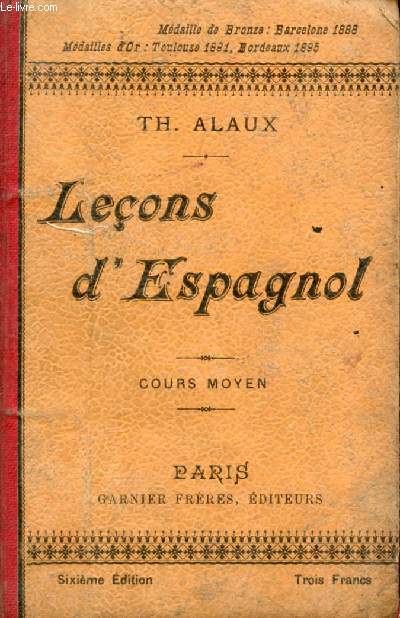 LECONS D'ESPAGNOL, 2e PARTIE: COURS MOYEN, A L'USAGE DES ETABLISSEMENTS D'INSTRUCTION DE GARCONS ET DE JEUNES FILLES ET DES PERSONNES TRAVAILLANT SEULES