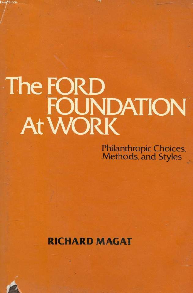THE FORD FOUNDATION AT WORK, PHILANTHROPIC CHOICES, METHODS, AND STYLES