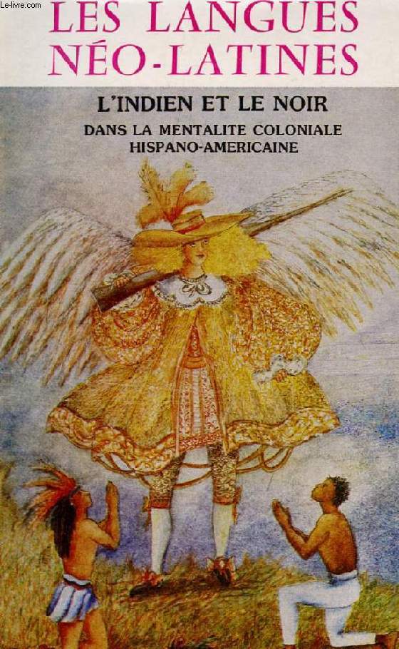 LES LANGUES NEO-LATINES, 81e ANNEE, N 261, 1987 (Sommaire: L'INDIEN ET LE NOIR dans la mentalit coloniale hispano-amricaine. Prsentation par Andr SAINT-LU. Thierry SAIGNES (CNRS), Indiens des cordillres, Indiens des pimonts au regard de trois...)