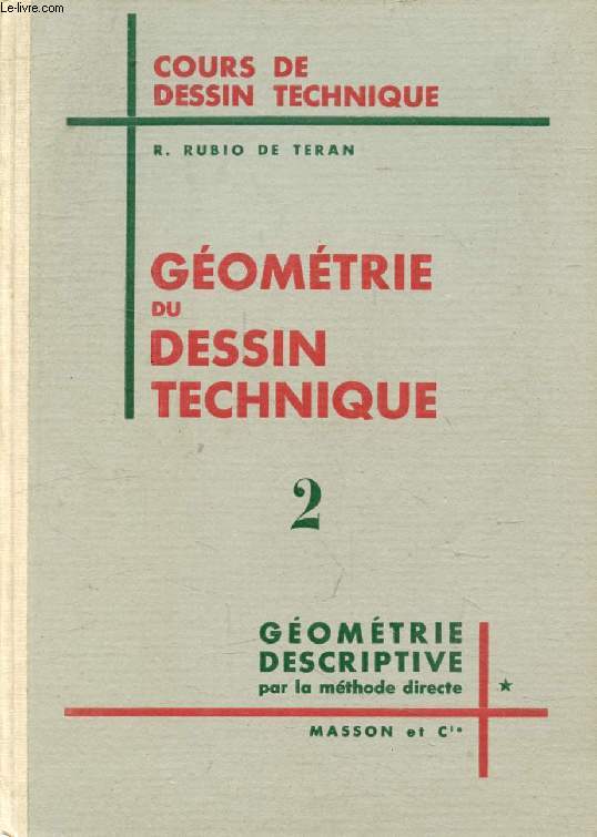 GEOMETRIE DU DESSIN TECHNIQUE, TOME II, GEOMETRIE DESCRIPTIVE PAR LA METHODE DIRECTE, 1er Fasc.