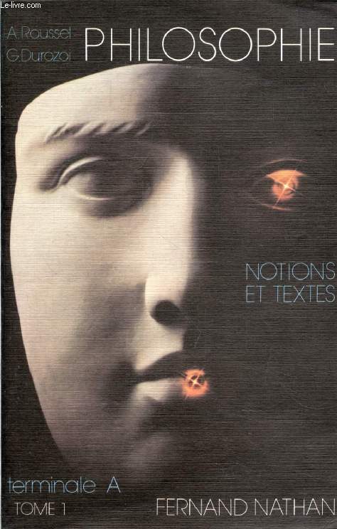 PHILOSOPHIE, NOTIONS ET TEXTES, CLASSE TERMINALE A, TOME 1