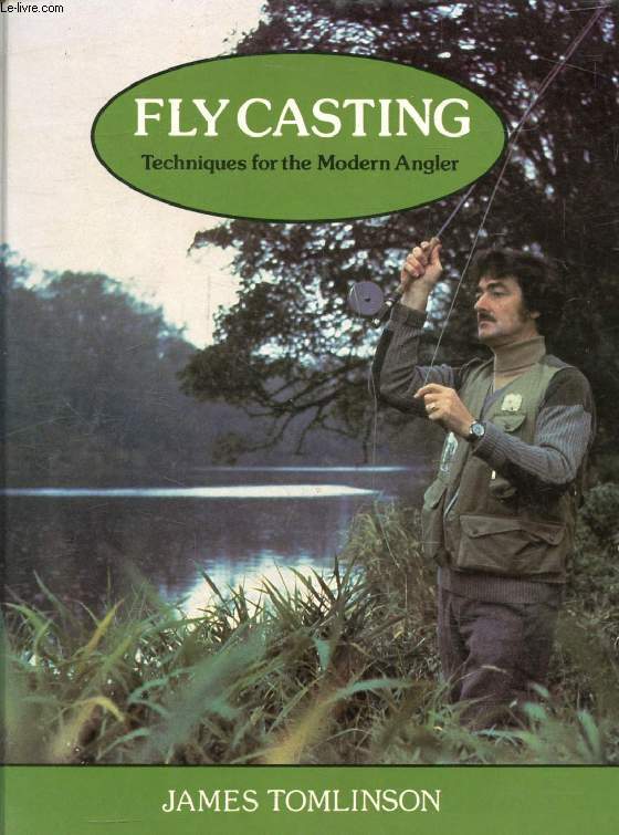 FLY CASTING, TECHNIQUES FOR THE MODERN ANGLER