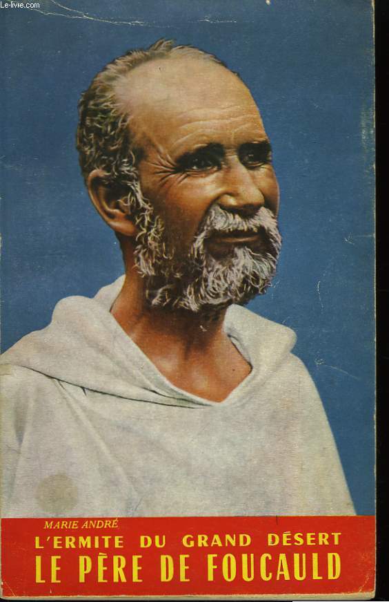 L'Ermite du Grand Dsert. Le Pre Charles de Foucauld.