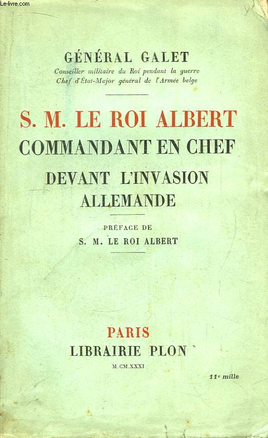 S.M. Le Roi Albert. Commandant en chef devant l'Invasion Allemande.