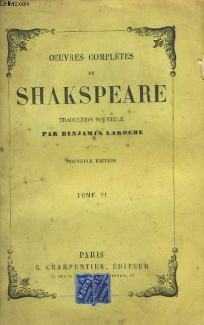 Oeuvres Compltes de Shakspeare. Traduction nouvelle de Benjamin Laroche. TOME VI : Henri V. Henri VI (3 parties). Richard III. Henri  VIII.