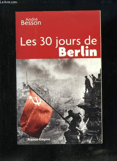 Les 30 jours de Berlin. 8 avril - 8 mai 1945