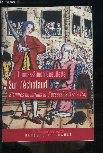 Sur l'Echafaud. Histoire de larrons et d'assassins (1721 - 1766)