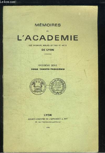 Mmoires de l'Acadmie des Sciences, Belles-Lettres et Arts de Lyon. 3me srie - TOME 33 : L'actualit de l'oeuvre scientifique de Claude Bernard - La famille Jars et les mines lyonnaises - Les femmes qubcoises contemporaines