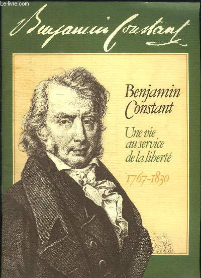 Benjamin Constant. Une vie au service de la libert, 1767 - 1830