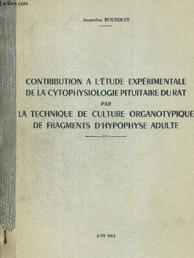 CONTRIBUTION A L ETUDE EXPERIMENTALE DE LA CYTOPHYSIOLOGIE PITUITAIRE DU RAT PAR LA TECHNIQUE DE CULTURE ORGANITYPIQUE DE FRAGMENTS D HYPOHPYSE ADULTE