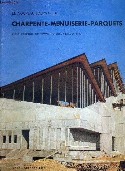 LE NOUVEAU JOURNAL DE CHARPENTE-MENUISERIE-PARQUETS - REVUE TECHNIQUE DU TRAVAIL DU BOIS - N10 - OCTOBRE 1970 - ACTUALITE TECHNIQUE - L'ALUMINIUM ET LES MENUISIERS - CHARPENTE EN BOIS LAMELLE-COLLE DANS UN ETABLISSEMENT RECEVANT DU PUBLIC - EXPOBOIS 70..