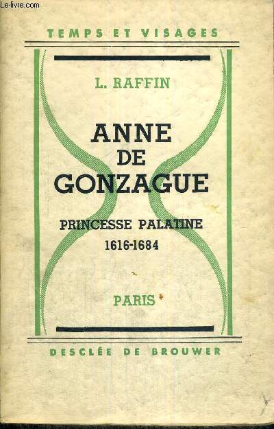 ANNE DE GONZAGUE - PRINCESSE PALATINE - 1616-1684 - TEMPS ET VISAGE + ENVOI DE L'AUTEUR