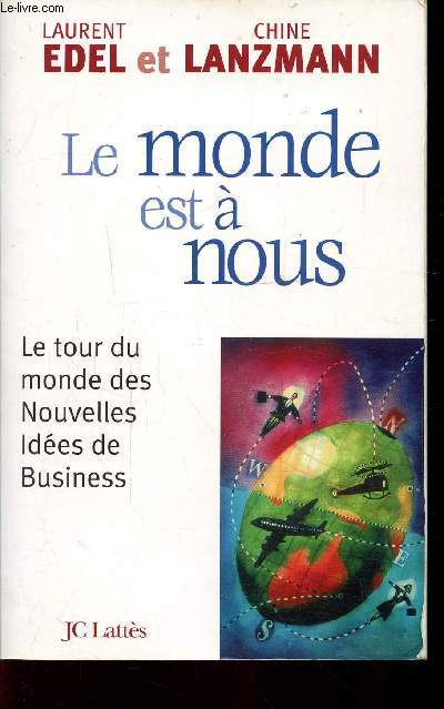 LE MONDE EST A NOUS  - LE TOUR DU MONDE DES NOUVELLES IDEES DE BUSINESS