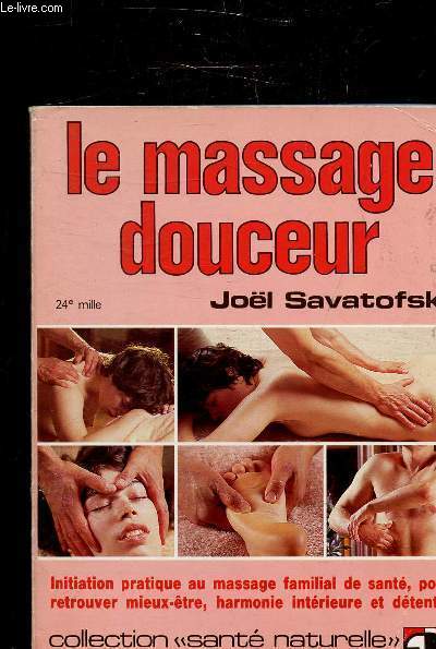 LE MASSAGE EN DOUCEUR - INITIATION AU MASSAGE FAMILIAL DE SANTE, POUR RETROUVER MIEUX ETRE, HARMONIE INTERIEURE ET DETENTE -