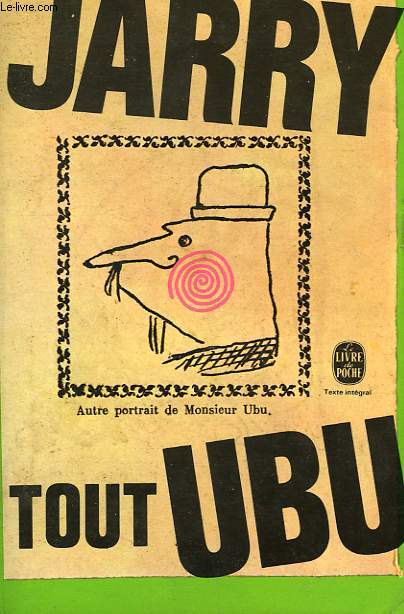 TOUT UBU - UBU ROI - UBU COCU - UBU ENCHAINE - ALMANACH DU PERE UBU - UBU SUR LA BUTTE