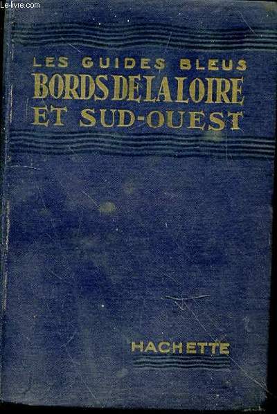 Bords de la Loire et Sud-Ouest. Orlannais - Touraine - Anjou - Poitou et Vende - Angoumois - Aunis et Saintonge - Bordelais