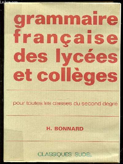 GRAMMAIRE FRANCAISE DES LYCEES ET COLLEGES POUR TOUTES LES CLASSES DU SECOND DEGRE.