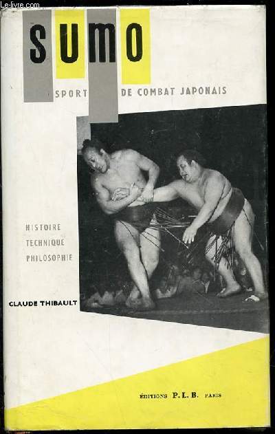 SUMO : SPORT DE COMBAT JAPONAIS / HISTOIRE, TECHNIQUE, PHILOSOPHIE.